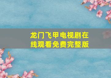 龙门飞甲电视剧在线观看免费完整版