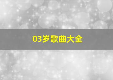 03岁歌曲大全