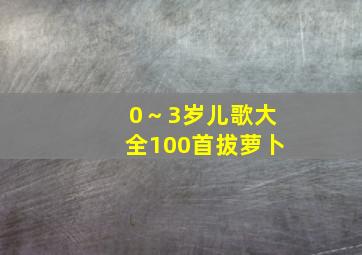 0～3岁儿歌大全100首拔萝卜