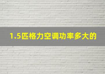 1.5匹格力空调功率多大的