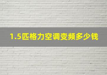 1.5匹格力空调变频多少钱