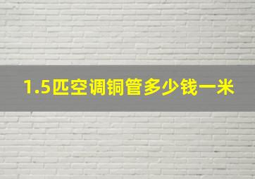 1.5匹空调铜管多少钱一米