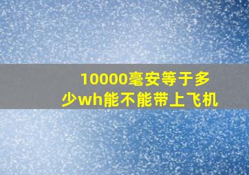 10000毫安等于多少wh能不能带上飞机