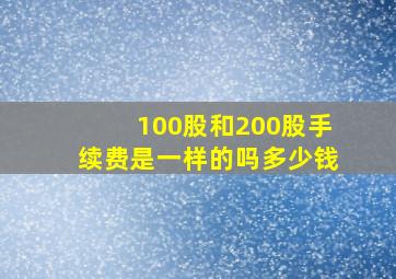 100股和200股手续费是一样的吗多少钱