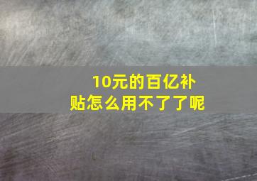 10元的百亿补贴怎么用不了了呢