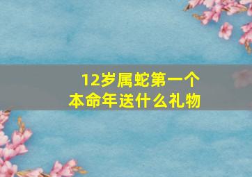 12岁属蛇第一个本命年送什么礼物