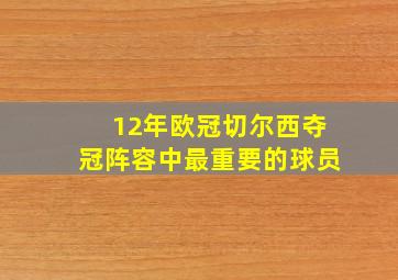 12年欧冠切尔西夺冠阵容中最重要的球员