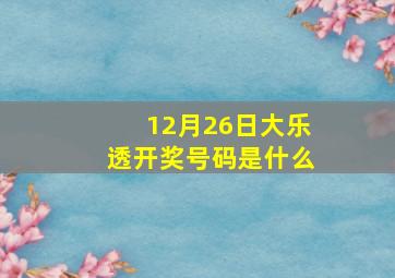 12月26日大乐透开奖号码是什么