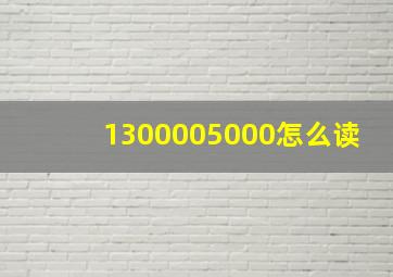 1300005000怎么读