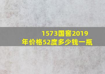 1573国窖2019年价格52度多少钱一瓶