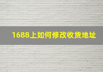 1688上如何修改收货地址