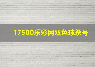 17500乐彩网双色球杀号