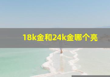 18k金和24k金哪个亮