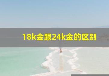 18k金跟24k金的区别