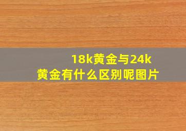 18k黄金与24k黄金有什么区别呢图片