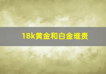 18k黄金和白金谁贵