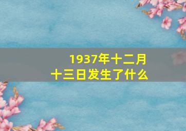 1937年十二月十三日发生了什么