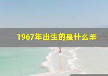 1967年出生的是什么羊