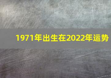 1971年出生在2022年运势