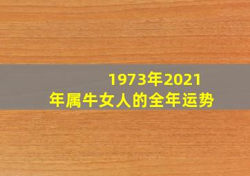 1973年2021年属牛女人的全年运势