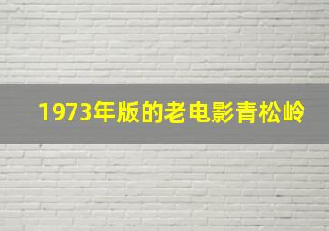 1973年版的老电影青松岭