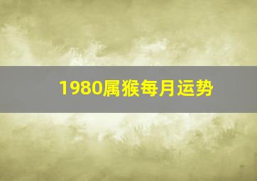 1980属猴每月运势