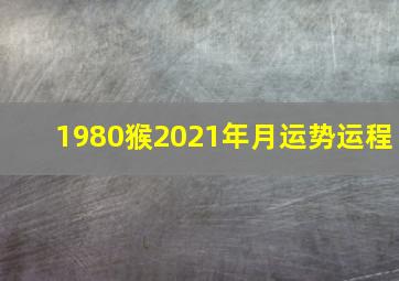 1980猴2021年月运势运程