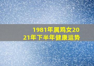 1981年属鸡女2021年下半年健康运势