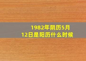 1982年阴历5月12日是阳历什么时候