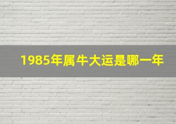 1985年属牛大运是哪一年