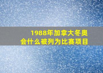 1988年加拿大冬奥会什么被列为比赛项目