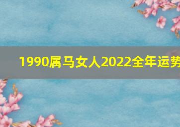 1990属马女人2022全年运势