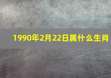 1990年2月22日属什么生肖