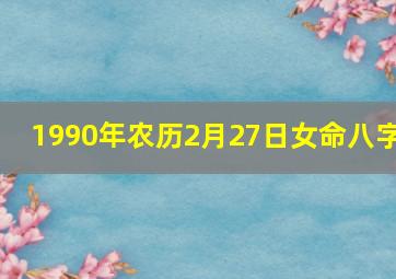 1990年农历2月27日女命八字