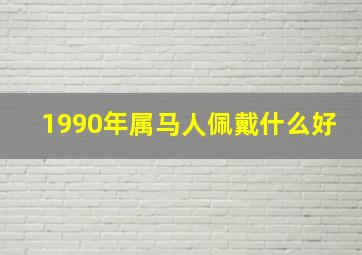 1990年属马人佩戴什么好