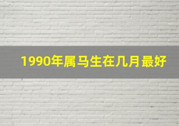 1990年属马生在几月最好