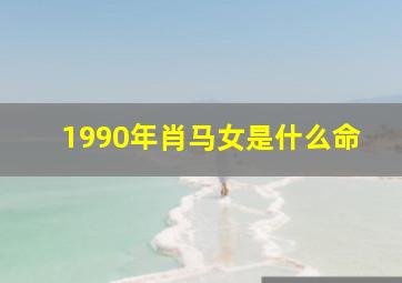 1990年肖马女是什么命