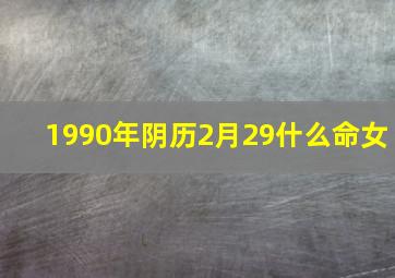 1990年阴历2月29什么命女