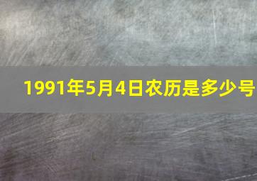 1991年5月4日农历是多少号