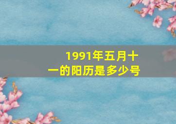 1991年五月十一的阳历是多少号