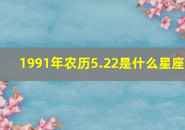 1991年农历5.22是什么星座