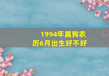 1994年属狗农历6月出生好不好