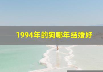 1994年的狗哪年结婚好