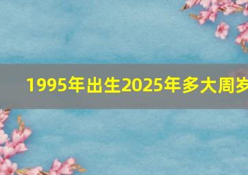 1995年出生2025年多大周岁