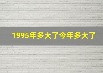 1995年多大了今年多大了