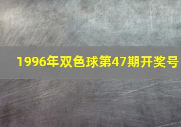 1996年双色球第47期开奖号