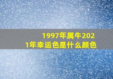 1997年属牛2021年幸运色是什么颜色