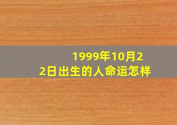 1999年10月22日出生的人命运怎样