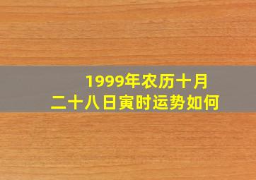 1999年农历十月二十八日寅时运势如何