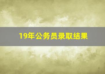 19年公务员录取结果